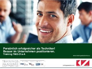 www.trainingsakademie.eu
in Kooperation mit
Persönlich erfolgreicher als Techniker!
Besser im Unternehmen positionieren.
Training TA03-31a-A
 