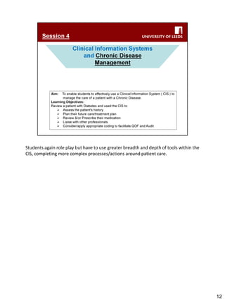 Students again role play but have to use greater breadth and depth of tools within the CIS, completing more complex processes/actions around patient care. 
12  
