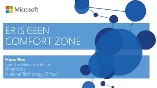 ER IS GEEN 
COMFORT ZONE 
Hans Bos 
hans.bos@microsoft.com 
@hansbos 
National Technology Officer 
 