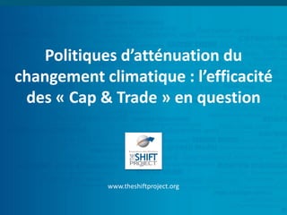 Politiques d’atténuation du changement climatique : l’efficacité des «Cap & Trade» en question 
www.theshiftproject.org  