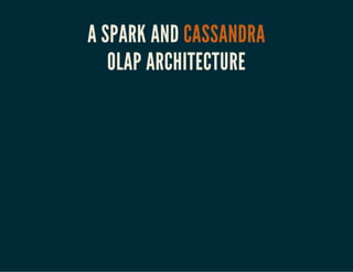 A SPARK AND CASSANDRA 
OLAP ARCHITECTURE 
 