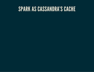 SPARK AS CASSANDRA'S CACHE 
 