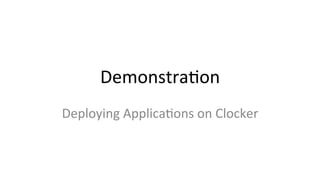 Demonstra>on 
Deploying 
Applica>ons 
on 
Clocker 
 