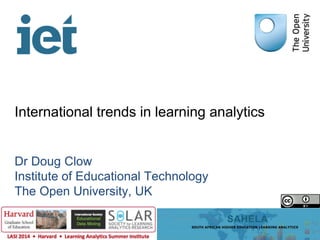 International trends in learning analytics 
Dr Doug Clow 
Institute of Educational Technology 
The Open University, UK 
 