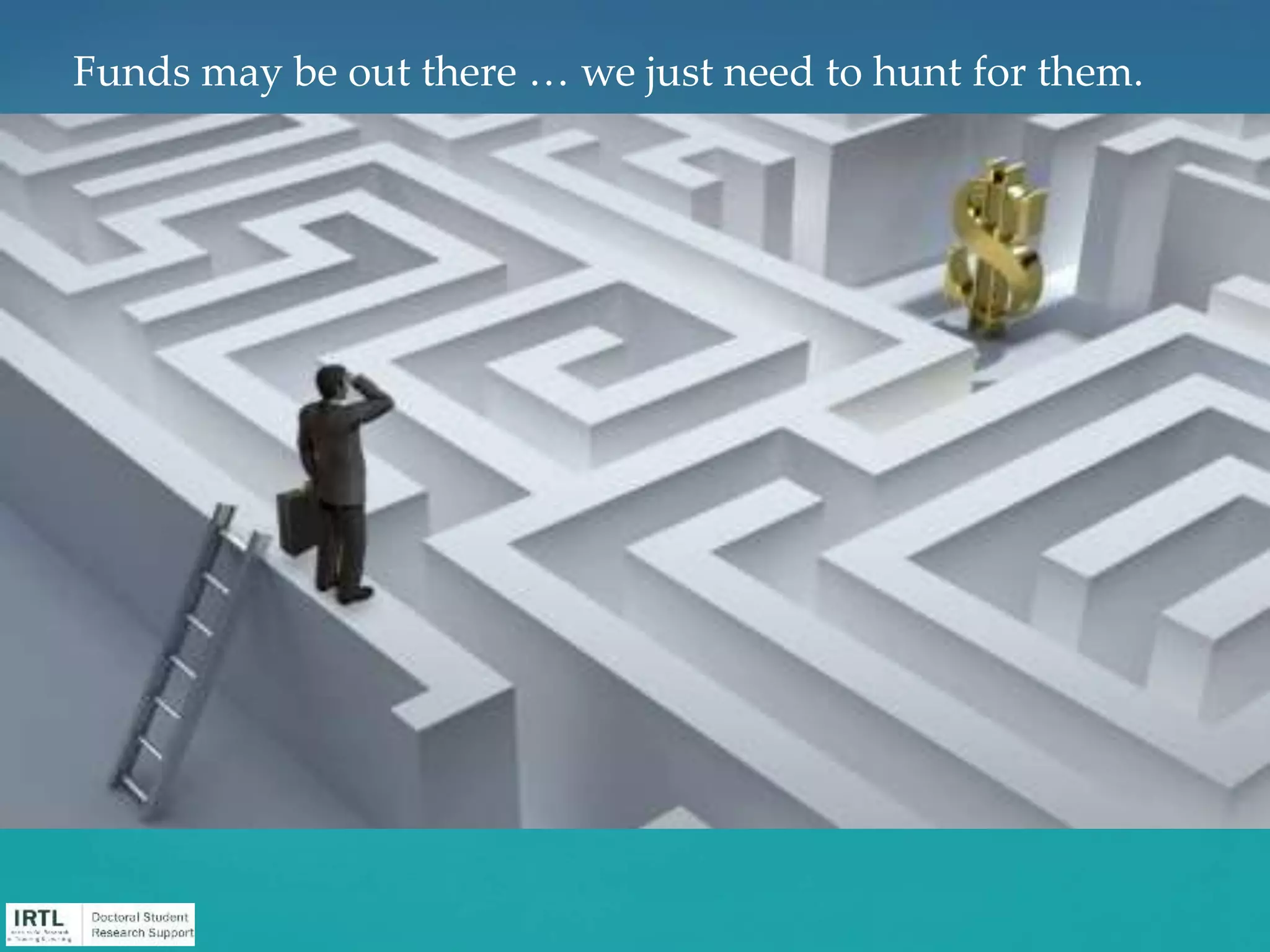 Funds may be out there … we just need to hunt for them.
 