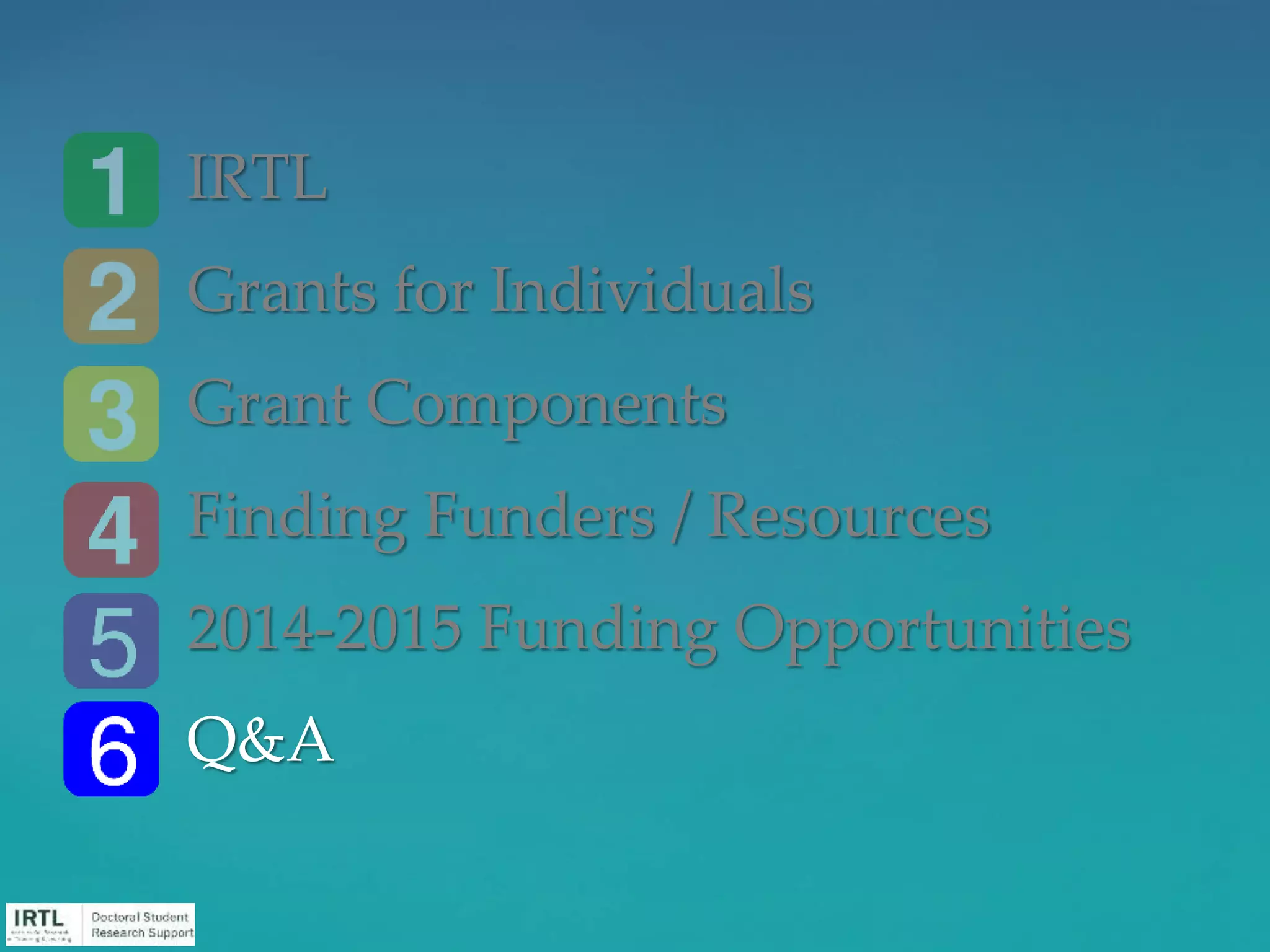 IRTL
Grants for Individuals
Grant Components
Finding Funders / Resources
2014-2015 Funding Opportunities
Q&A
 