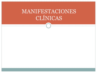 MANIFESTACIONES
CLÍNICAS
 