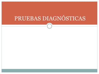 PRUEBAS DIAGNÓSTICAS
 