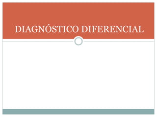 DIAGNÓSTICO DIFERENCIAL
 