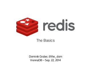 The Basics 
Dominik Gruber, @the_dom 
ViennaDB – Sep. 22, 2014 
 