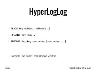 HyperLogLog 
• PFADD key element [element …] 
• PFCOUNT key [key …] 
• PFMERGE destkey sourcekey [sourcekey ...] 
! 
• Pos...
