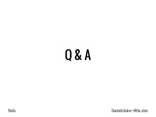 Q & A 
Dominik Redis Gruber • @the_dom 
 