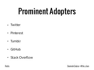 Prominent Adopters 
• Twitter 
• Pinterest 
• Tumblr 
• GitHub 
• Stack Overflow 
Dominik Redis Gruber • @the_dom 
 