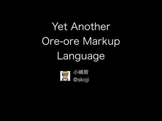 Yet Another
Ore-ore Markup
Language
小嶋智
@skoji
 