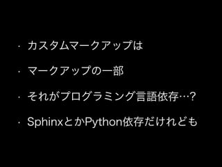 • カスタムマークアップは
• マークアップの一部
• それがプログラミング言語依存…?
• SphinxとかPython依存だけれども
 
