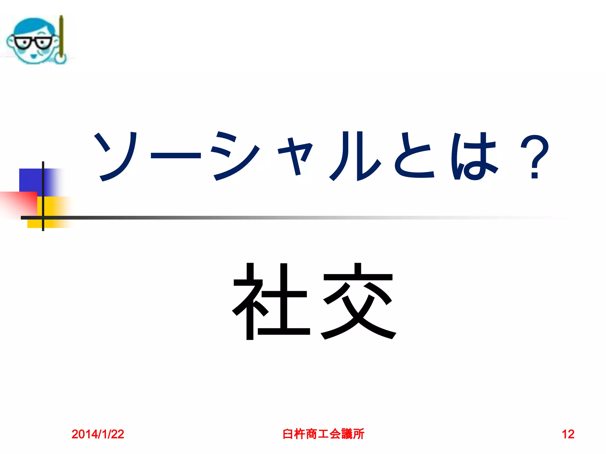 ソーシャルとは？

社交
2014/1/22

臼杵商工会議所

12

 