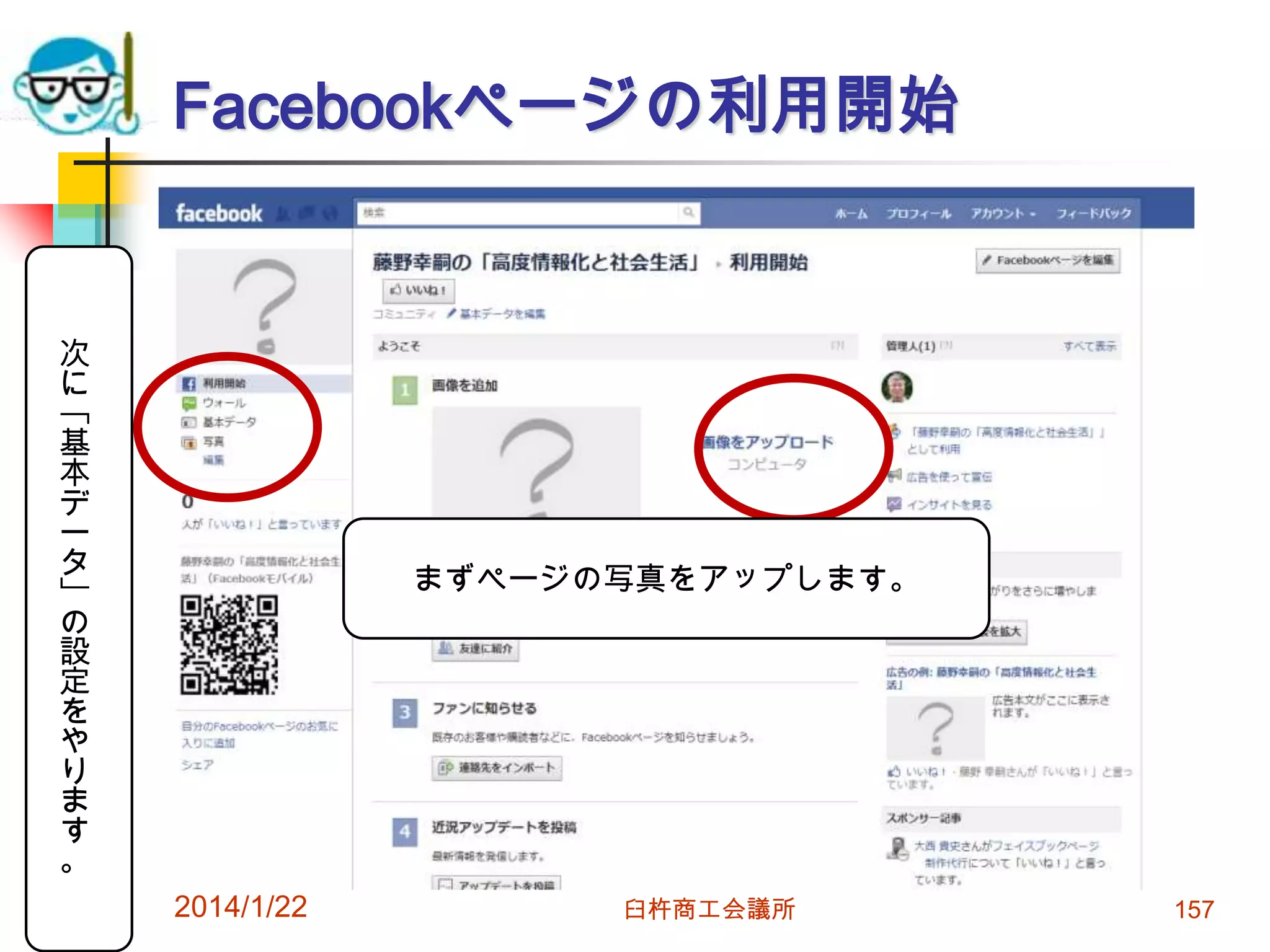 Facebookページの利用開始

次
に
「
基
本
デ
ー
タ
」
の
設
定
を
や
り
ま
す
。

まずページの写真をアップします。

2014/1/22

臼杵商工会議所

157

 