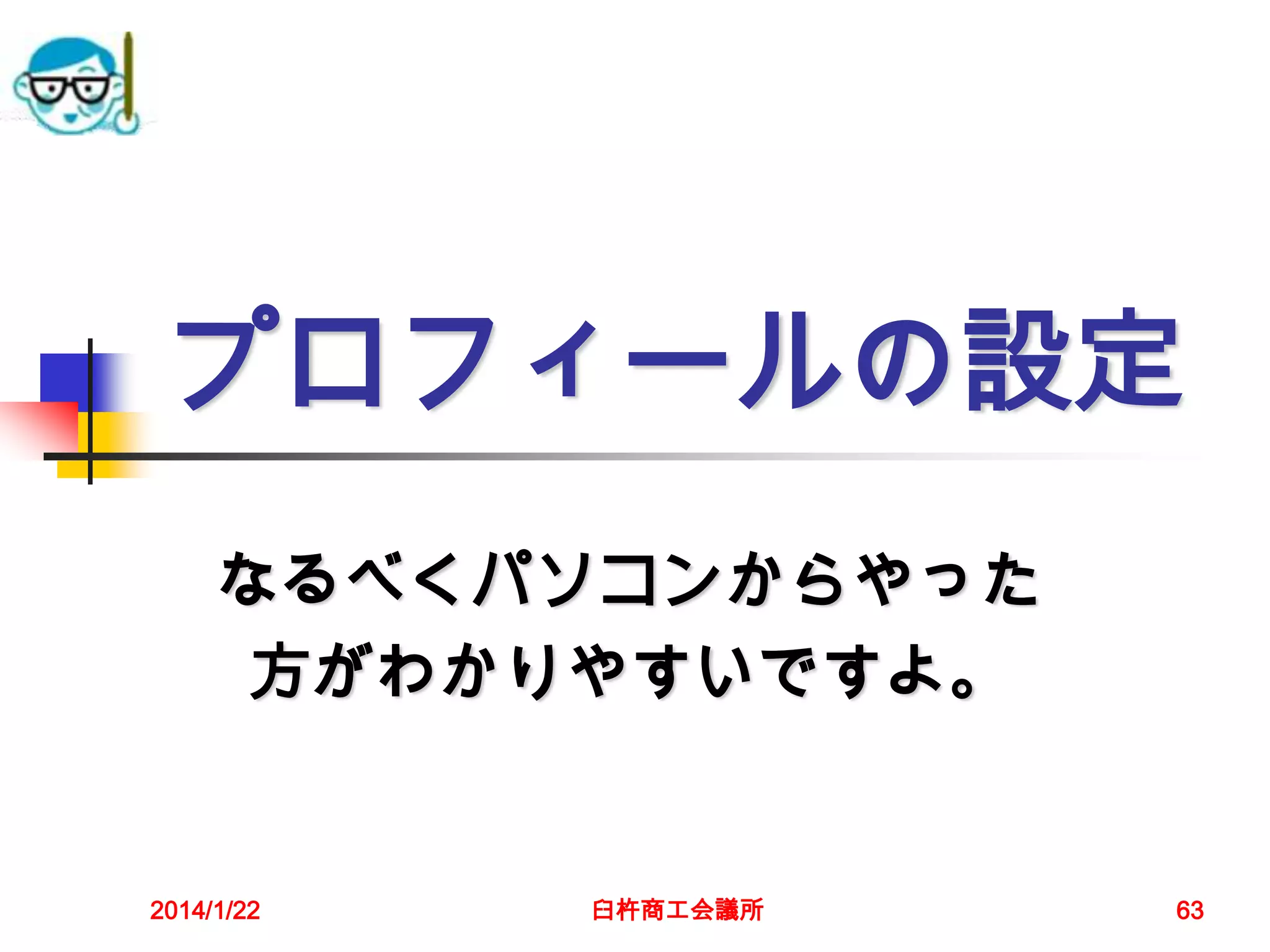 プロフィールの設定
なるべくパソコンからやった
方がわかりやすいですよ。

2014/1/22

臼杵商工会議所

63

 