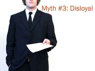 Myth #3: Disloyal  