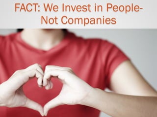 FACT: We Invest in People- Not Companies  