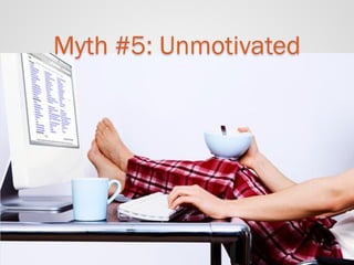 Myth #5: Unmotivated  