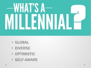 • 
GLOBAL 
• 
DIVERSE 
• 
OPTIMISTIC 
• 
SELF-AWARE  