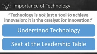 Understand Technology 
Seat at the Leadership Table 
 