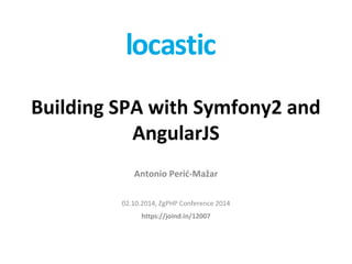 Building SPA with Symfony2 and 
AngularJS 
Antonio Perić-Mažar 
02.10.2014, ZgPHP Conference 2014 
https://joind.in/12007 
 