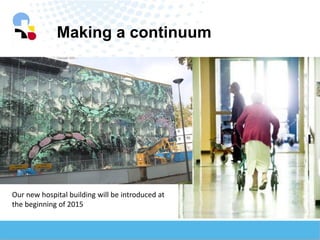 Our new hospital building will be introduced at the beginning of 2015 
Making a continuum 
