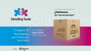 Trending Tools 
¿Hablamos de herramientas? 
I Congreso de Herramientas para Profesionales Social Media 
4 y 5 de Octubre Gijón 2014 
Recinto Ferial Luis Adaro 
Organiza Cámara Gijón 
facebook 
 