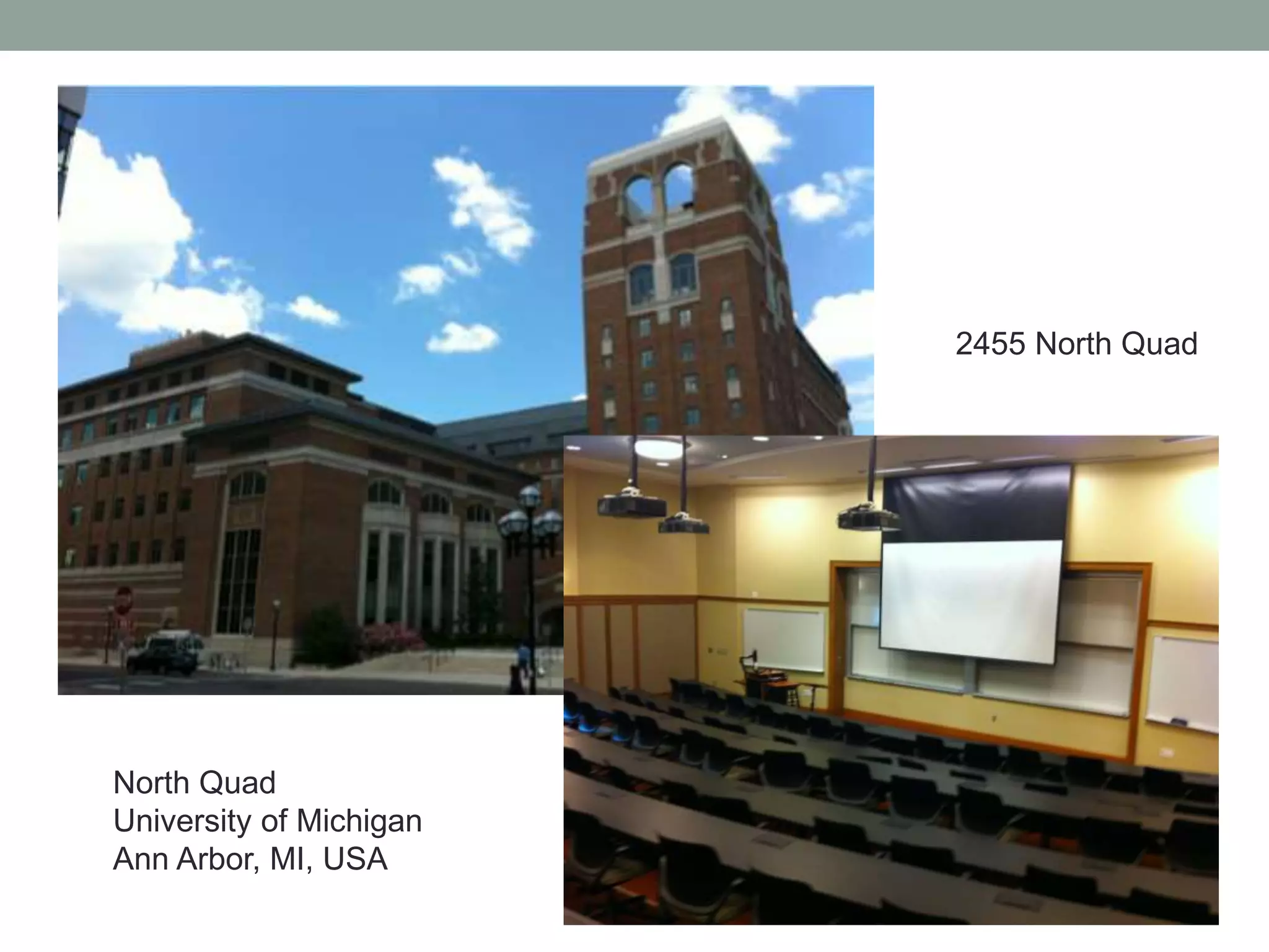 North Quad 
University of Michigan 
Ann Arbor, MI, USA 
2455 North Quad 
 