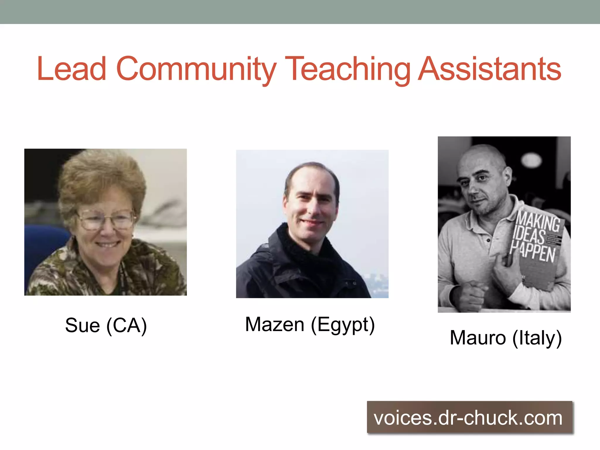Lead Community Teaching Assistants 
Sue (CA) 
Mauro (Italy) 
Mazen (Egypt) 
voices.dr-chuck.com 
 