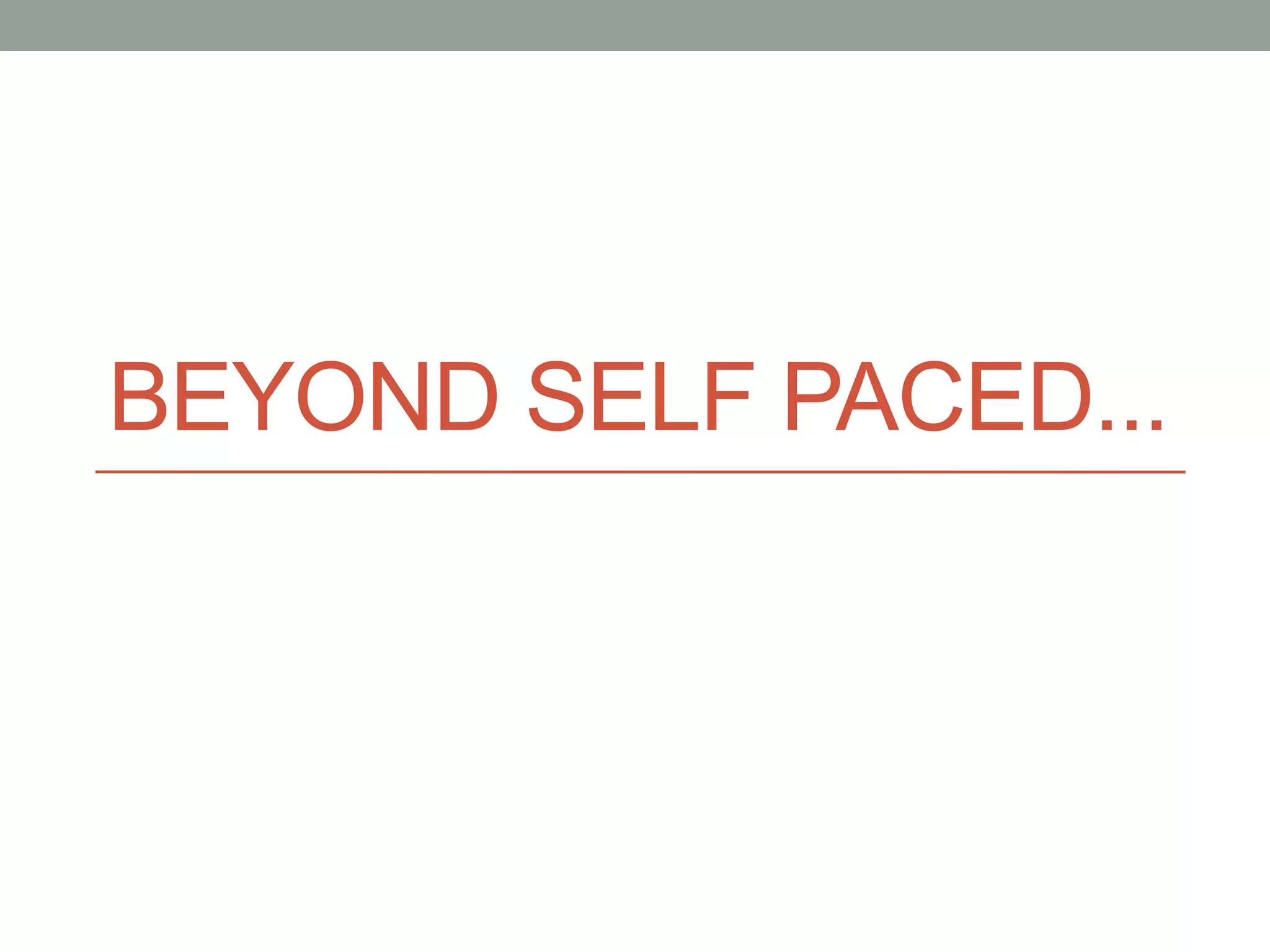 BEYOND SELF PACED... 
 
