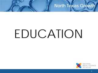 6 
North Texas Growth 
EDUCATION  