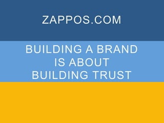 ZAPPOS.COM 
BUILDING A BRAND 
IS ABOUT 
BUILDING TRUST 
 
