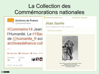 La Collection des
Commémorations nationales
Outre le fait de renvoyer vers le site des Archives
de France… Twitter permet également de faire
le lien avec les commémorations des années
précédentes ;
Ces renvois, de plus en plus en nombreux, vers
les célébrations antérieures facilitent la
consultation et accentuent la notion de la
collection…
Ce dispositif a été complété en mars 2014 par la
publication d ’une éphéméride
 