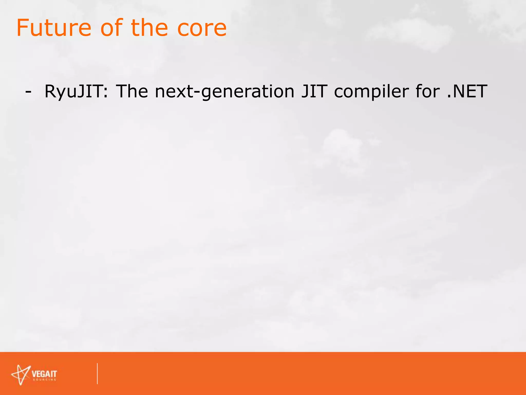 - RyuJIT: The next-generation JIT compiler for .NET
Future of the core
 