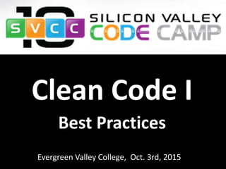 Evergreen Valley College, Oct. 3rd, 2015
Clean Code I
Best Practices
 