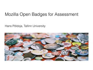 Mozilla Open Badges for Assessment 
Hans Põldoja, Tallinn University 
 