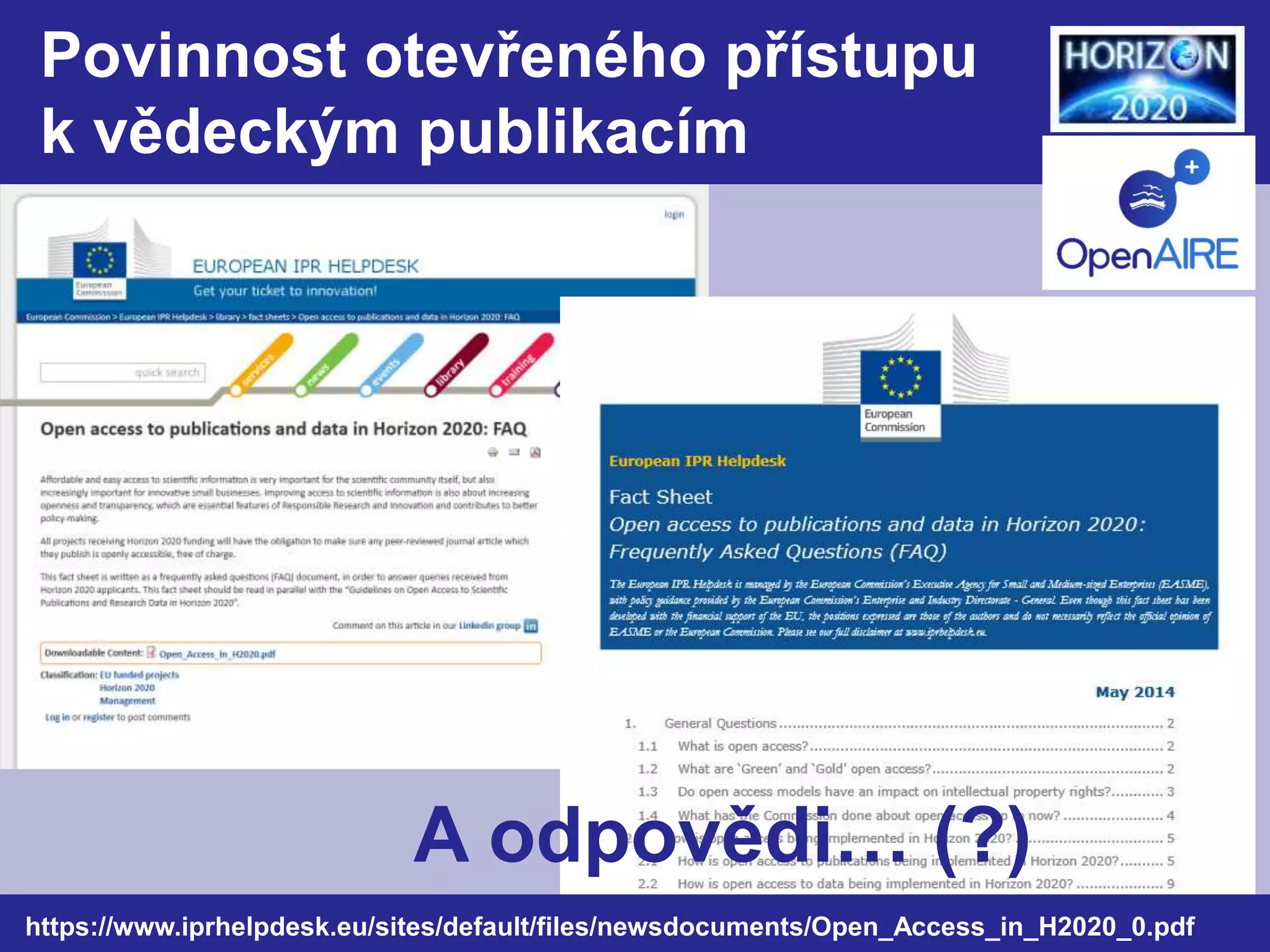 Povinnost otevřeného přístupu 
k vědeckým publikacím 
A odpovědi… (?) 
https://www.iprhelpdesk.eu/sites/default/files/newsdocuments/Open_Access_in_H2020_0.pdf 
 