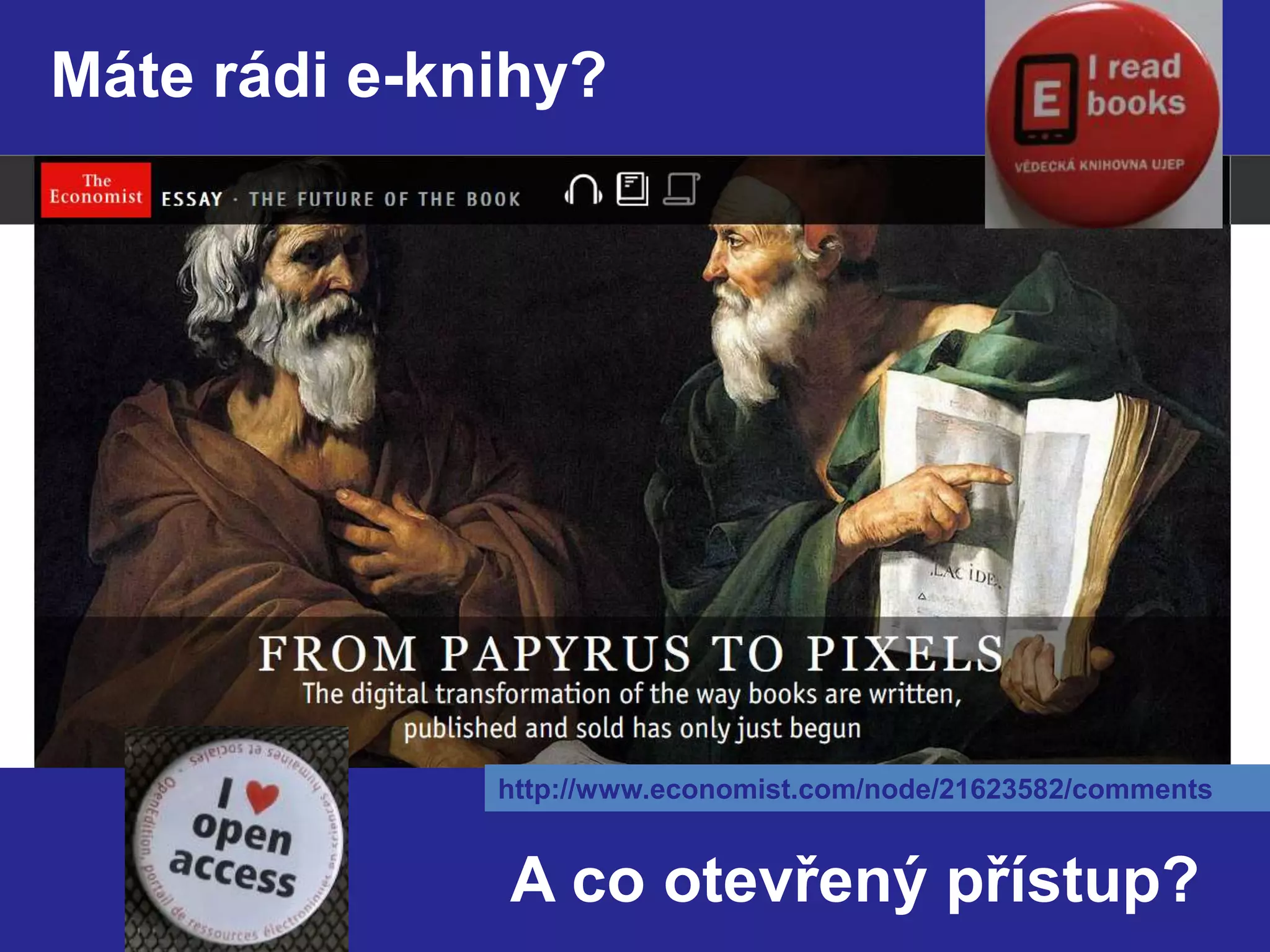 Máte rádi e-knihy? 
http://www.economist.com/node/21623582/comments 
A co otevřený přístup? 
 