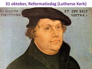 31 oktober, Reformatiedag (Lutherse Kerk) 
