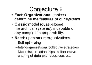 Conjecture 2 
• Fact: Organizational choices 
determine the features of our systems 
• Classic model (quasi-closed, 
hiera...