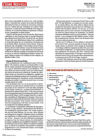 ANTONY PARC II 10 PLACE DU GENERAL DE GAULLE BP 20156 
92186 ANTONY CEDEX - 01 77 92 92 92 
16/22 OCT 14 
Hebdomadaire 
OJD : 28323 
Surface approx. (cm²) : 9537 
N° de page : 28,29,30,...,50 
Page 21/22 
était encore responsable du secteur, une « start-up Répu-blique 
» Autrement dit, se placer sur le radar des décideurs 
internationaux dans un contexte de concurrence acharnée, 
face à la «nation start-up» israélienne ou la Silicon Valley 
américaine La visite de François Hollande à San Francisco, 
en février, et l'accueil d'investisseurs américains à l'Elysée, 
en juin, partageaient le même dessein 
L'appel à voir plus grand a bien été entendu Beaucoup de 
métropoles se sont reconnues dans la nouvelle dimension 
plus collective de la French Tech À la fin de l'été, une dizaine 
d'entre elles avait officiellement déposé leur candidature 
et enclenché la phase de «co-construction» du dossier avec 
le secrétariat d'État des favoris comme Nantes, Toulouse, 
Bordeaux, Lille, Montpellier, et des outsiders comme Toulon, 
Rennes, Rouen et Saint-Etienne Une petite dizaine d'autres 
s'apprêtait à postuler II existe également une poignée de 
territoires de taille plus modeste au tout début du processus 
ou qui ne se sont pas véritablement déclarés comme Avi-gnon, 
Orléans et Annecy Un candidat est hors catégorie, car 
LIPPI2 
6938961400505/GPP/OTO/3 
Tous droits réservés à l'éditeur 
labeille d'office Paris 
Léquipe de France du numérique 
Cette multiplication des candidatures pose-t-elle pro-blème7 
Pas vraiment, puisque le secrétariat d'État n'a pas 
fixe de nombre maximum de métropoles labellisées et qu'il 
n'y a pas de subventions directes à leur distribuer C'est 
donc plutôt une bonne nouvelle, preuve de l'enthousiasme 
des acteurs de terrain pour la démarche Derrière les collec-tivités 
locales qui ont porté les candidatures, appâtées par 
l'opération de marketing territorial, des écosystèmes au grand 
complet (entrepreneurs, chercheurs, acteurs universitaires, 
investisseurs publics et privés) ont joué le jeu et se sont 
installés autour de la table 
«Ces six derniers mois, on a vu un peu partout un decloi-sonnement 
Les gens qui se croisaient maîs ne se parlaient 
pas jusque-là ont commence à avoir des idées partagées 
et des projets communs», constate David Monteau, le 
directeur de la mission French Tech « Cela a mis une bonne 
dose de pragmatisme dans les échanges entre public et privé, 
ajoute Kevin Polizzi, le PDG de Jaguar Network, un spécia-liste 
marseillais de l'hébergement de données Nous avons 
déconstruit le mille-feuille administratif, réalisé un inventaire 
des forces du territoire Nous sommes vraiment partis du 
vécu des entrepreneurs et de leurs success-stones C'est 
un changement de méthode salutaire » 
Le mouvement s'est généralisé Illustration de cette appro-priation 
le logo national a spontanément été décliné en 
une multitude de variantes locales Une «totale surprise» 
aux yeux de David Monteau Au coq rose a donc répondu 
une ménagerie en origamis l'éléphant nantais, la panthère 
rose stéphanoise, le colibri azuréen, la grue brestoise et, bien 
sûr, le lion lyonnais Lors des événements numériques 
en régions et sur les réseaux sociaux, les ambassadeurs 
de chaque candidature ont sensibilise les habitants En juin, 
le Festival de la French Tech a fédéré ces initiatives multiples 
pour, au-delà de la compétition, faire grandir un sentiment 
d'appartenance à une communauté unique, a une équipe 
de France du numérique 
Maîs par quel miracle la mayonnaise French Tech a-t-elle 
pris 7 Un logo fédérateur, un soupçon de com bien orches-tre, 
un tuning efficace, des relais actifs en regions (via les 
nombreuses associations de promotion du numérique) ont 
produit cette émulation collective En tout cas, ce ne sont 
certainement pas les euros sonnants et trébuchants qui 
ont attiré les acteurs français du numérique Les futures 
métropoles labellisées auront un accès prioritaire - maîs pas 
garanti- à une enveloppe de 200 millions d'euros, au titre 
des investissements d'avenir, dans le but de financer leurs 
start-up les plus prometteuses 
Quant aux 15 millions d'euros dédiés à l'attractivité 
de la French Tech, pourtant arrachés de haute lutte par 
Axelle Lemaire, la secrétaire d'État chargée du Numérique 
- l'enveloppe a failli être supprimée pendant l'été, pour cause 
de restrictions budgétaires-, ils risquent d'être consommés 
bien rapidement Ils serviront, dès 2015, à financer des 
opérations de communication à l'étranger, comme des évé-nements 
French Tech sur les grands salons internationaux, 
à commencer par le CES de Las Vegas, en janvier 
La French Tech disposera aussi d'une vitrine parisienne 
permanente, le futur incubateur géant de la halle Freyssinet, 
UNE VINGTAINE DE MÉTROPOLES EN LICE 
• Villes candidates 
• Villes qui envisagent de se lancer 
• Ville labellisee d'office 
Regroupement de villes 
Strasbourg 
•[Mulhouse 
Tours lançon 
Poitiers 
• DIJON-BESANÇON 
Clermont-Ferrand • Ly°^ AnnecY « 
Saint-Etienne • Grenoble 
A 
Aix-en-Provence -, 
Bordeaux Avignon 
AVIGNON-PROVENCE | Sophia 
Antipolis 
AIX-MARSEILLE / 
Grasse •'*~ 
.. „ i Toulon 
Marseille-! Cannes 
Y aura-t-il 10,15 ou 20 métropoles labellisées7 La mission French Tech ne se fixe 
pas de limite et insiste sur le fait que toutes les métropoles, petites ou grandes, ont 
leurs chances L'octroi du label ne sera, en tout cas, pas un outil d'aménagement 
du territoire 'l'équilibre entre régions ne sera pas pris en compte dans le choix final. 
INFOGRAPHIE L US NE NOUVELLE 
 