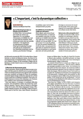 ANTONY PARC II 10 PLACE DU GENERAL DE GAULLE BP 20156 
92186 ANTONY CEDEX - 01 77 92 92 92 
16/22 OCT 14 
Hebdomadaire 
OJD : 28323 
Surface approx. (cm²) : 9537 
N° de page : 28,29,30,...,50 
Page 22/22 
« L'important, c'est la dynamique collective » 
LIPPI2 
6938961400505/GPP/OTO/3 
Tous droits réservés à l'éditeur 
v 
DAVID MONTEAU, 
le directeur de la Mission French Tech 
Quel est l'état d'esprit qui anime vos 
échanges avec les territoires ? 
La French Tech, c'est un prétexte 
pour inciter les acteurs à se 
rapprocher II y a un problème 
d'atomisation, de lisibilité de ce qui 
se passe dans les territoires Nous 
n'avons pas voulu créer une nouvelle 
institution C'est simplement 
un regroupement d'énergies 
II faut que le leadership du projet 
soit porté par les entrepreneurs 
Les collectivités territoriales sont les 
moteurs, pour favoriser l'échange 
et mobiliser, maîs c'est la vision 
entrepreneunale qui prime 
Est-il difficile de sortir de l'éternelle 
rivalité entre métropoles? 
Dès le départ, nous avons dit que 
le label French Tech, ce n'était pas 
une médaille à décrocher Et avons 
insisté sur la visibilité internationale, 
avec l'idée que si l'on ne joue pas 
collectif, on n'est pas lisible Ce n'est 
pas un jury, il n'y a pas de perdant 
II y aura les premiers labellisés d'ici 
à la fin du mois ceux qui seront les 
plus mûrs au moment de l'annonce 
D'autres écosystèmes se sont lancés 
plus tard, ont voulu prendre plus 
de temps ou ont encore du travail 
sur leur projet Nous avons voulu 
respecter ces temporalités différentes 
en ne fixant aucune date limite 
Quel est votre critère principal de choix ? 
Le sujet, ce n est pas la taille, maîs le 
potentiel et la dynamique collective 
Le label ne sera pas réserve aux très 
gros écosystèmes Nous sommes allés 
voir des villes comme Toulon, Rouen, 
Saint-Etienne et Brest qui ont des 
atouts intéressants Si la labellisation 
les tire vers le haut, il n'y a aucune 
raison de les exclure Nous voulons 
construire un réseau avec de gros 
noeuds et d'autres plus petits H 
qui doit ouvrir ses portes fin 2016 De la même façon, chaque 
territoire se dotera de bâtiments totems, des lieux de vie, 
d'entrepreneunat et d'expérimentation comme le Quartier 
de la création à Nantes, la Cité numérique à Bègles près de 
Bordeaux, la halle Girard à Lyon ou la technopole urbaine 
Nice Mendia 
Leffet levier des financements privés 
Dans le processus, chacun est prié de laisser son ego au ves-tiaire 
et de faire passer le collectif avant ses propres intérêts 
« Nous ne sommes pas là pour nous opposer entre territoires 
maîs pour constituer une équipe de France du numerique, 
commente Agnès Grange, la directrice régionale de La Poste 
et porte-parole de la candidature bordelaise Dans notre cas, 
il fallait raisonner en termes d'Arc Atlantique, avec Toulouse, 
pour améliorer notre rayonnement international » 
Dans trois régions, ce message a eu quèlques difficultés 
a passer Des écosystèmes voisins ont envoyé des candi-datures 
séparées Rennes, Brest et Nantes en Bretagne 
et Pays de la Loire, Côte d'Azur (regroupant Cannes, Nice, 
Sophia Antipolis et Grasse), Arx-Marseille, Avignon Provence, 
Toulon pour le Sud-Est, Lyon, Saint-Etienne, Grenoble et 
Annecy en Rhône-Alpes Les pôles du Grand Est (Lorraine 
et Alsace), plus modestes, ont préféré présenter un visage 
uni, en insistant sur leurs liens avec leurs homologues 
luxembourgeois, belges et allemands 
La mission French Tech ne compte pas obliger les can-didatures 
voisines à fusionner maîs les incite à réfléchir 
aux synergies possibles à court terme Les territoires les 
plus petits ont donc leurs chances ils ne devront d'ailleurs 
pas nécessairement répondre à tous les critères de l'exigeant 
cahier des charges Maîs la mission French Tech insiste sur 
un point clé la présence de structures d'accompagnement 
et de financement L'initiative privée doit produire un effet 
levier et compenser ainsi le faible niveau des financements 
publics D'où l'accent mis sur les accélérateurs c'est par 
ce canal que seront distribues les 200 millions d'euros prévus 
par les investissements d'avenir 
Pour Jean-Luc Vallejo, le PDG d'ISKN, tech champion 
de la region grenobloise issu du CEA-Leti, la mission 
French Tech, en fixant cette priorité, a fait le bon diagnos-tic 
«L'un des facteurs cles du succes, c'est justement 
la capacite à mettre un produit tres rapidement sur le mar-ché 
En détectant tres tôt des technologies prometteuses, 
nous nous donnons toutes les chances de relever ce pan», 
juge-t-il Pour cela, les multiples structures de finance-ment 
et d'accompagnement existantes, comme Ubifrance, 
l'Institut national de la propriete industrielle (Inpi) et 
Bpifrance, sont, elles aussi, priées de jouer collectif pour 
se mettre au service de start-up en hypercroissance, au sein 
d'un programme baptisé Pass French Tech Quelque 100 
a 300 entreprises doivent être soutenues la premiere annee 
Avec peut-être dans leurs rangs les Cnteo, BlaBlaCar et 
Withmgs de demain n 
