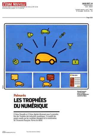 ANTONY PARC II 10 PLACE DU GENERAL DE GAULLE BP 20156 
92186 ANTONY CEDEX - 01 77 92 92 92 
16/22 OCT 14 
Hebdomadaire 
OJD : 28323 
Surface approx. (cm²) : 9537 
N° de page : 28,29,30,...,50 
Page 5/22 
LIPPI2 
6938961400505/GPP/OTO/3 
Tous droits réservés à l'éditeur 
Palmarès 
Renault concourt 
pour le trophée 
du Service digital avec 
son devis en ligne. 
LES TROPHEES 
DU NUMÉRIQUE 
L'Usine Nouvelle et L'Usine digitale décernent pour la première 
fois des Trophées des industries numériques. La qualité des 
projets menés par les candidats témoigne de la numérisation 
de l'économie française. Revue de détail. 
 