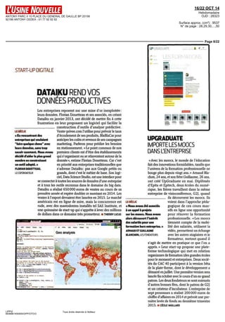 ANTONY PARC II 10 PLACE DU GENERAL DE GAULLE BP 20156 
92186 ANTONY CEDEX - 01 77 92 92 92 
16/22 OCT 14 
Hebdomadaire 
OJD : 28323 
Surface approx. (cm²) : 9537 
N° de page : 28,29,30,...,50 
Page 8/22 
LIPPI2 
6938961400505/GPP/OTO/3 
DATAÏKU REND VOS 
DONNÉES PRODUCTIVES 
Les entreprises reposent sur une mme d or inexploitée 
leurs donnees Florian Douetteau et ses associes, en créant 
Dataïku en janvier 2013, ont décidé de mettre fin a cette 
frustration en leur proposant un logiciel qui facilite la 
Tous droits réservés à l'éditeur 
START-UP DIGITALE 
LE DÉCLIC 
« En rencontrant des 
entreprises qui voulaient 
"faire quelque chose" avec 
leurs données, sans trop 
savoir comment. Nous avons 
décidé d'aider le plus grand 
nombre en construisant 
un outil adapté. » 
FLORIAN DOUETTEAU, 
LE COPONDATEUR 
construction d'outils d'analyse prédictive 
Vente privee com I utilise pour prévoir le taux 
d écoulement de ses produits, BlaBlaCar pour 
anticiper les coûts et revenus de ses campagnes 
marketing, Parkeon pour predire les besoins 
en stationnement «Le point commun de nos 
premiers clients est d'être des etablissements 
qui s'organisent ou se reinventent autour de la 
donnee », estime Florian Douetteau Car e est 
en priorité aux entreprises traditionnelles que 
s'adresse Dataïku pas aux Google petits ou 
grands dont e est le metier de base Son logi 
ciel Data Science Studio est une interface pour 
se connecter a toutes les sources de donnees d'une entreprise 
et a tous les outils reconnus dans le domaine du big data 
Dataïku a réalisé 650 DOO euros de ventes au cours de sa 
premiere annee et espère doubler ce montant en 2014 Les 
ventes a I export devraient être lancées en 2015 Le marche 
américain est en ligne de mire maîs la concurrence est 
rude, avec des mastodontes installés tel SAS Instruite, et 
une quinzaine de start up qui s apprête a lever des millions 
de dollars dans ce domaine très prometteur H THIERRY LUCAS 
. KUC «9 ) MWi«Kt47 ï) S) 
JS MT« Cï«» 
Geo anafysis 
WHHiii of the «*r*«r ii in nctïn 
• radius - lt 
• nwrliBr . new i fircle(fl*t 1^] 
color r-ïd 
fUIColor "«J 
fHHOWfitv fl 3 
bindPOpupC "•«"« st onç? MIW 
IP GRADUAI t -i-iïii» ' 
" " LES rORMATION< 
UPGRADUATE 
IMPORTE LES MOOCS 
DANS L'ENTREPRISE 
«Avec les moocs, le monde de I education 
fait des innovations formidables tandis que 
l'univers de la formation professionnelle ne 
bouge plus depuis vingt ans » Arnaud Bla 
chon 24 ans et son frere Guillaume, 26 ans 
ont crée UpGraduate en mai Diplômés 
d'Epita et Epitech, deux ecoles du nume 
rique, les freres travaillent dans la même 
entreprise de visioconférence, G2J, quand 
UE DÉCLIC 
« Nous avons êté associés 
à lin appel à projets 
sur les moocs. Nous avons 
alors découvert l'intérêt 
des salariés pour une 
formation hors entreprise. » 
ARNAUD ET GUILLAUME 
BLANCHON, LES FONDATEURS 
ils découvrent les moocs Ils 
voient dans l'approche peda-gogique 
de ces cours mas-sifs 
en ligne une opportunite 
pour rénover la formation 
professionnelle «Les moocs 
tiennent compte de la mobi 
lite des salaries, utilisent la 
video, permettent un échange 
avec les autres stagiaires et le 
formateur, surtout quand il 
s'agit de mettre en pratique ce que l'on a 
appris » Leur start-up propose une plate-forme 
technologique qui met en relation 
organismes de formation (des grandes ecoles 
pour le moment) et entreprises Deux socie-tes 
du CAC 40 participent a la version bêta 
de la plate-forme, dont le developpement a 
démarre en juillet Une premiere version sera 
lancée fin octobre avec le cours d'un ex-grand 
patron Les deux fondateurs se sont entoures 
d autres bormes fées, dont le patron de G2J 
et un createur d'incubateur Lentreprise de 
sept personnes a réalise 200 000 euros de 
chiffre d affaires en 2014 et prevoit une pre-mière 
levée de fonds au deuxieme trimestre 
2015 H CÉCILE MAILLARD 
 