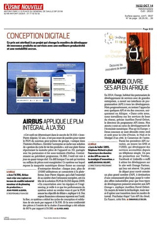 ANTONY PARC II 10 PLACE DU GENERAL DE GAULLE BP 20156 
92186 ANTONY CEDEX - 01 77 92 92 92 
16/22 OCT 14 
Hebdomadaire 
OJD : 28323 
Surface approx. (cm²) : 9537 
N° de page : 28,29,30,...,50 
Page 9/22 
CONCEPTION DIGITALE 
Ce prix est attribué à un projet qui change la manière de développer 
de nouveaux produits ou services avec une meilleure productivité 
et une rentabilité accrue. 
AIRBUS APPLIQUE LE PLM 
INTÉGRAL À LA 350 
«Cet outil est déterminant dans le succès de l'A350.» Jean-pierre 
le PLM du nouveau gros-porteur du groupe, «unique dans 
l'histoire d'Airbus». Derrière l'acronyme se cache une solution 
de «gestion du cycle de vie des produits», soit une plate-forme 
répertoriant la moindre pièce de l'appareil en 3 D, partagée 
avec les partenaires et les sous-traitants d'Airbus. Contrai-rement 
jour en quasi-temps réel. Un défi lorsque l'on sait qu'environ 
un million de pièces sont enregistrées ! Ce système sur lequel 
repose la maquette numérique donne forme au concept 
LIPPI2 
6938961400505/GPP/OTO/3 
Alquier, 52 ans, n'est pas avare de paroles pour vanter 
au précédent programme, l'A380, l'outil est mis à 
Tous droits réservés à l'éditeur 
LE DÉCLIC 
«Avec l'A 350, Airbus 
veut créer une rupture en 
termes de modèle industriel 
novateur et de planning 
de production. » 
JEAN-PIERRE ALQUIER, 
LE RESPONSABLE PLM A 350 
d'entreprise étendue: chaque jour, plus dè 
10000 utilisateurs se connectent à la plate-forme. 
Jean-Pierre Alquier, qui a fait l'essentiel 
de sa carrière chez l'avionneur européen, est à la 
tête de la solution PLM de l'A 350 depuis 2009. 
«En concertation avec les équipes et l'engi-neering, 
je veille à ce que les performances du 
système soient au rendez-vous et que le PLM 
assure les objectifs de délais», explique-t-il. Des 
enjeux financiers colossaux reposent sur l'outil. 
In fine, ce système a réduit les cycles de conception et valida-tion 
de six mois par rapport à l'A330. Et la non-conformité 
des pièces à l'entrée de la chaîne d'assemblage a été réduite 
de 80% par rapport à l'A 380. u OLIVIER JAMES 
LE DÉCLIC 
«Lors du hello! 2013, 
Stéphane Richard a placé 
l'ouverture des données 
et des API au coeur de 
la stratégie d'innovation. » 
AURÉLIEN DUVAL-DELORT, 
LE DIRECTEUR DU PROGRAMME 
APIAMEA 
fl ll II 
Orange 
API Chaileng 
Découvrez les 
innovations de demain 
ORANGE OUVRE 
SES API EN AFRIQUE 
En 2014, Orange, habitué des partenariats de 
développement de services avec de grandes 
entreprises, a ouvert ses interfaces de pro-grammation 
(API) à tous les développeurs. 
Mais progressivement, en testant l'approche 
avec quèlques API et via des concours, uni-quement 
en Afrique. «Dans cette zone, 
nous travaillons sur les services de base 
du réseau, précise Aurélien Duval-Delort, 
le directeur du programme API Amea. Nos 
atouts y sont au coeur du développement de 
l'économie numérique. Plus qu'en Europe. » 
Deux concours se sont déroulés entre avril 
et août pour la Côte d'Ivoire, le Mali et le 
Sénégal d'un côté, le Cameroun de l'autre. 
Parmi les premières API ou-vertes, 
on trouve les SMS et 
l'USSD, qui développent des 
services accessibles depuis 
un téléphone simple. Un peu 
de promotion sur Twitter, 
Facebook et Linkedin a suffi 
à attirer les développeurs sur 
le site web Orange Partner, 
qui leur est réservé. Un point 
de départ pour ouvrir ensuite 
un plus grand nombre d'API, à destination 
d'une communauté plus large, jusqu'à « créer 
des offres industrielles pour que tous types 
de développeurs puissent souscrire aux API 
Orange », explique Aurélien Duval-Delort. 
Un moyen de tester la technologie, mais aus-si 
d'opérer une transition dans les modes de 
travail. Prochaine étape ? Les API du cloud. 
En France, cette fois, ii EMMANUELLE DELSOL 
 