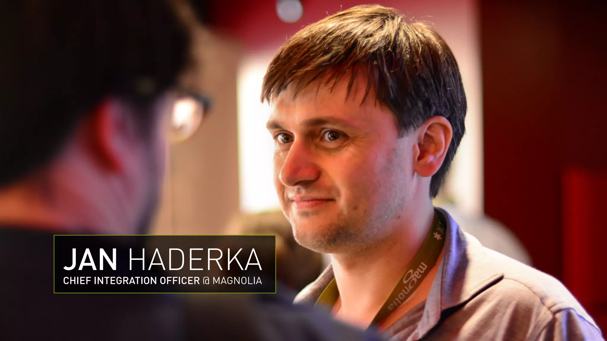 JAN HADERKA 
CHIEF INTEGRATION OFFICER @ MAGNOLIA 
 