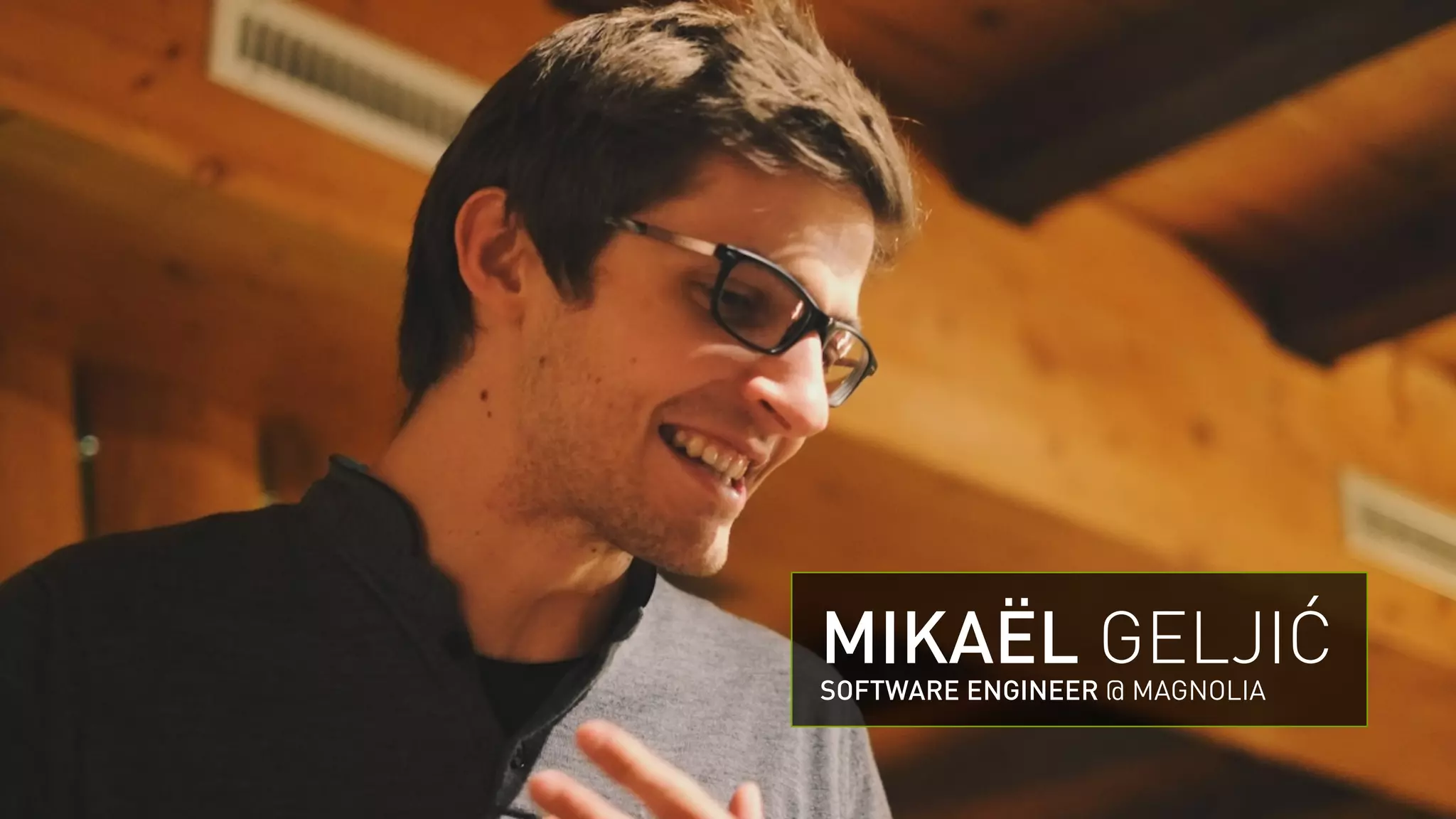 MIKAËL GELJIĆ 
SOFTWARE ENGINEER @ MAGNOLIA 
 